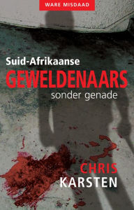 Title: Suid-Afrikaanse geweldenaars sonder genade, Author: Chris Karsten