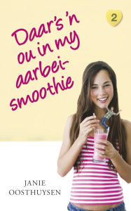 Title: Daar Is 'n Ou In My Aarbei-Smoothie, Author: Janie Oosthuysen