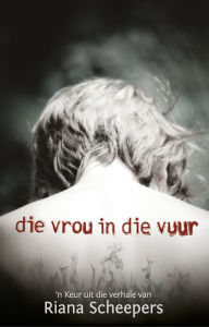 Title: Die vrou in die vuur, Author: Riana Scheepers