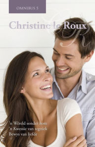 Title: Christine le Roux Omnibus 5: 'n Wêreld sonder hom,'n Kwessie van tegniek, Bewys van liefde, Author: Christine le Roux