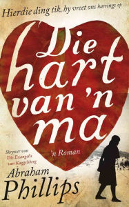 Title: Die hart van 'n ma, Author: Abraham Phillips