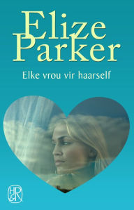 Title: Elke vrou vir haarself, Author: Elize Parker