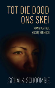 Title: Tot die dood ons skei: Mans wat hul vroue vermoor, Author: Schalk Schoombie
