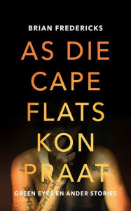 Title: As die Cape Flats kon praat: Green Eyes en ander stories, Author: Brian Fredericks