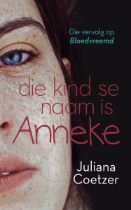 Title: Die kind se naam is Anneke, Author: Juliana Coetzer