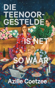 Title: Die teenoorgestelde is net so waar, Author: Azille Coetzee