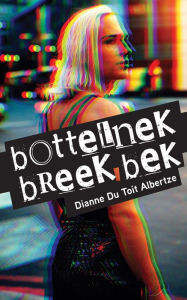 Title: bottelnek breek bek, Author: Dianne Du Toit Albertze