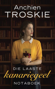 Title: Die laaste kanariegeel notaboek, Author: Anchien Troskie