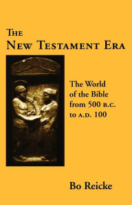 Title: The New Testament Era: The World of the Bible from 500 B. C. to A. D. 100, Author: Bo Reicke