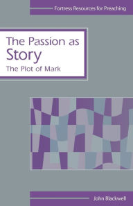 Title: The Passion as Story: The Plot of Mark, Author: John Blackwell