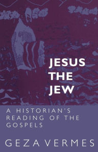 Title: Jesus the Jew: A Historian's Reading of the Gospels / Edition 1, Author: Geza Vermes