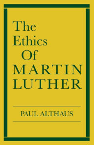 Title: The Ethics of Martin Luther, Author: Paul Althaus