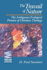 Title: The Travail of Nature: The Ambiguous Ecological Promise of Christian Theology, Author: H. Paul Santmire