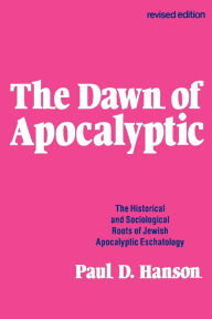 Title: The Dawn of Apocalyptic: The Historical & Sociological Roots of Jewish Apocalyptic Eschatology, Author: Paul D. Hanson