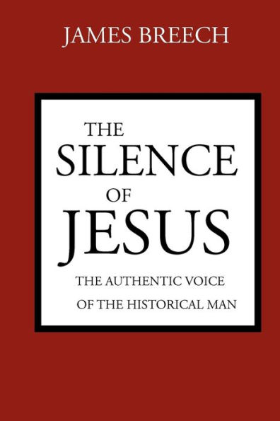 The Silence of Jesus: The Authentic Voice of the Historical Man