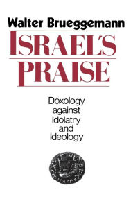 Title: Israel's Praise: Doxology against Idolatry and Ideology, Author: Walter Brueggemann