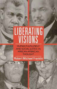 Title: Liberating Visions: Human Fulfillment and Social Justice in African-American Thought, Author: Robert M. Franklin