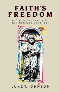 Title: Faith's Freedom: A Classic Spirituality for Contemporary Christians, Author: Luke Timothy Johnson