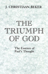 Title: The Triumph of God: The Essence of Paul's Thought / Edition 1, Author: J. Christiaan Beker