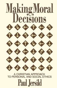 Title: Making Moral Decisions: A Christian Approach to Personal and Social Ethics, Author: Paul Jersild