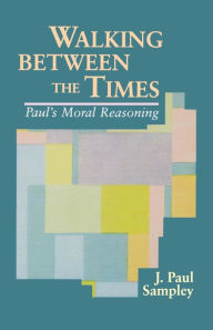 Title: Walking Between the Times: Paul's Moral Reasoning / Edition 1, Author: J. Paul Sampley