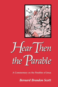 Title: Hear Then the Parable: A Commentary on the Parables of Jesus, Author: Bernard Brandon Scott