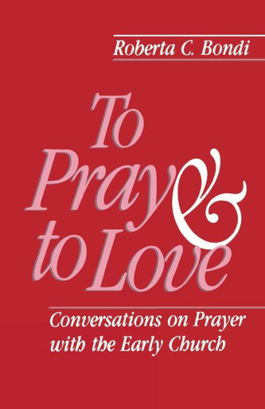 to Pray and Love: Conversations on Prayer with the Early Church