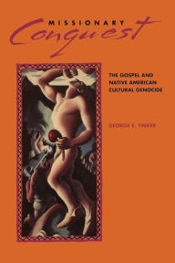Title: Missionary Conquest: The Gospel and Native American Cultural Genocide, Author: George E. Tinker