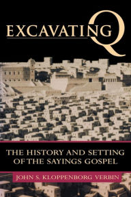 Title: Excavating Q: The History and Setting of the Sayings Gospel, Author: John S. Kloppenborg Verbin