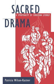 Title: Sacred Drama: A Spirituality of Christian Liturgy, Author: Patricia Wilson-Kastner