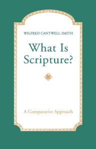 Title: What Is Scripture?: A Comparative Approach, Author: Wilfred Cantwell Smith