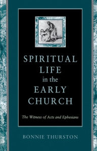Title: Spiritual Life in the Early Church: The Witness of Acts and Ephesians, Author: Bonnie Bowman Thurston