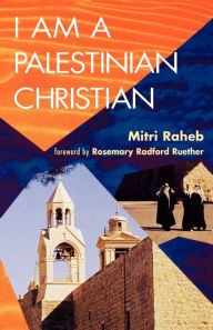 Title: I Am a Palestinian Christian: God and Politics in the Holy Land: A Personal Testimony, Author: Mitri Raheb