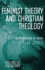 Title: Feminist Theory and Christian Theology: Cartographies of Grace, Author: Serene Jones