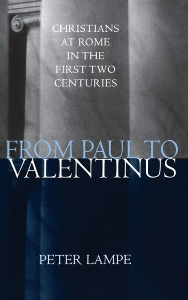 From Paul to Valentinus: Christians at Rome in the First Two Centuries