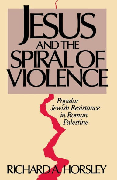 Jesus and the Spiral of Violence: Popular Jewish Resistance in Roman Palestine / Edition 1