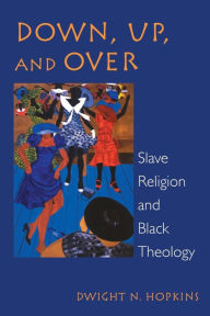 Title: Down, Up, and Over: Slave Religion and Black Theology, Author: Dwight N. Hopkins