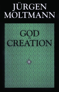 Title: God in Creation: A New Theology of Creation and the Spirit of God / Edition 1, Author: Jürgen Moltmann