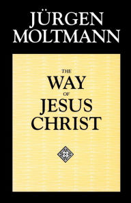 Title: The Way of Jesus Christ: Christology in Messianic Dimensions / Edition 1, Author: Jürgen Moltmann