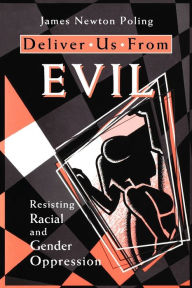 Title: Deliver Us from Evil: Resisting Racial and Gender Oppression, Author: James Newton Poling