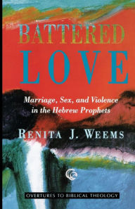 Title: Battered Love: Marriage, Sex, and Violence in the Hebrew Prophets, Author: Renita J. Weems