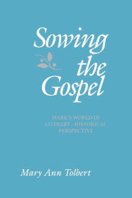 Title: Sowing the Gospel: Mark's World in Literary-Historical Perspective, Author: Mary Ann Tolbert