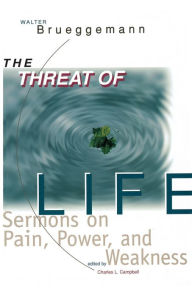 Title: The Threat of Life: Sermons on Pain, Power, and Weakness, Author: Walter Brueggemann