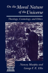 Title: On the Moral Nature of the Universe: Theology, Cosmology, and Ethics, Author: Nancey Murphy