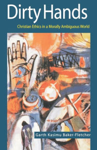 Title: Dirty Hands: Christian Ethics in a Morally Ambiguous World, Author: Garth Kasimu Baker-Fletcher