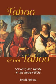 Title: Taboo or Not Taboo: Sexuality and Family in the Hebrew Bible, Author: Ilona N. Rashkow