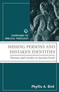 Title: Missing Persons and Mistaken Identities: Women and Gender in Ancient Israel, Author: Phyllis A. Bird