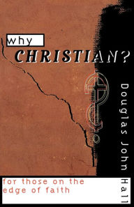 Title: Why Christian? For Those on the Edge of Faith, Author: Douglas John Hall
