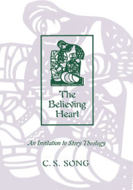 Title: The Believing Heart: An Invitation to Story Theology, Author: C. S. Song