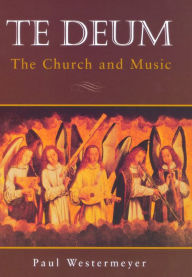 Title: Te Deum: The Church and Music, Author: Paul Westermeyer